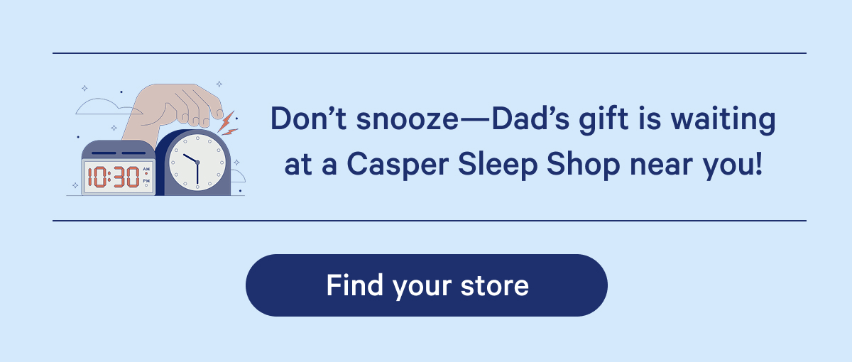 Don't snooze—Dad's gift is waiting at a Casper Sleep Shop near you!