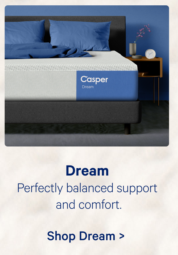 Dream; Perfectly balanced support and comfort. 