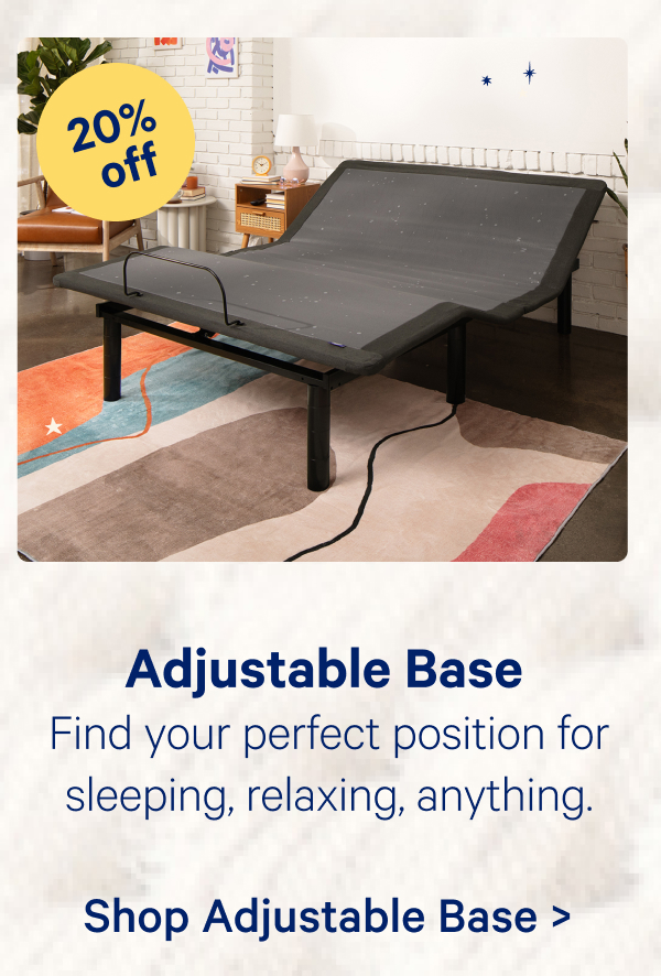 Adjustable Base; Find your perfect position for sleeping, relaxing, anything.