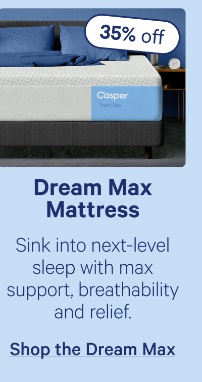 Dream Max Mattress; Sink into next-level sleep with max support, breathability and relief.