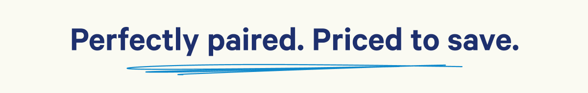 Perfectly paired. Priced to save.