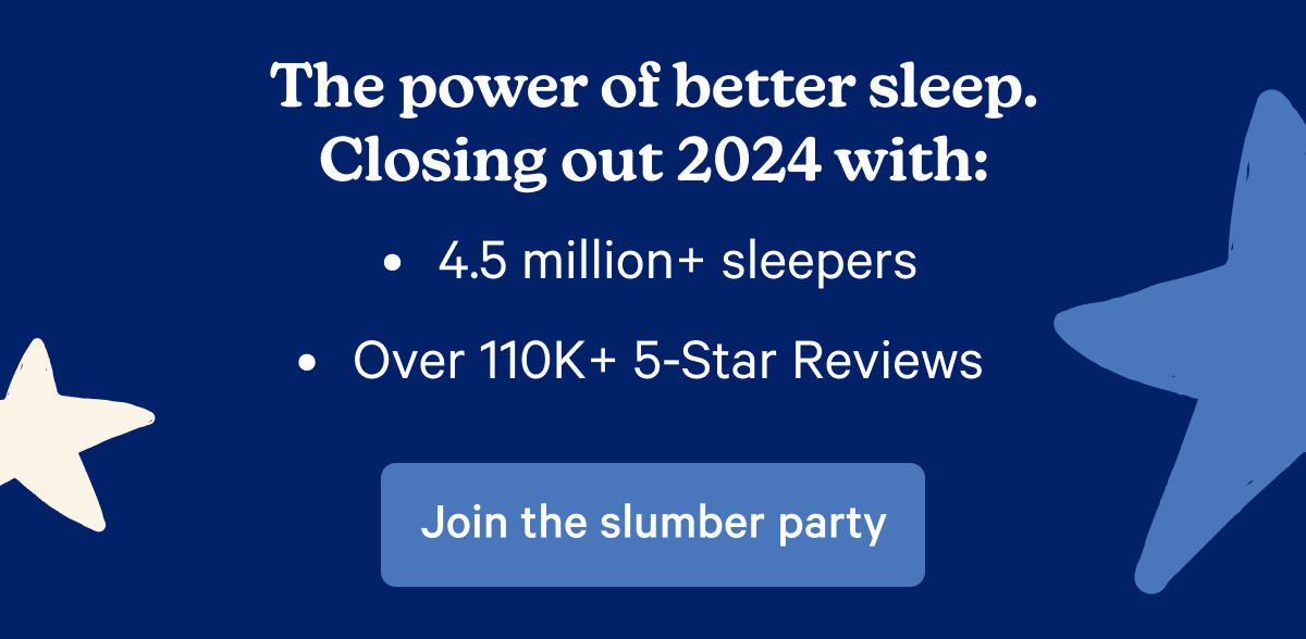 The power of better sleep. Closing out 2024 with: 4.5 million+ sleepers; Over 110k 5-star reviews