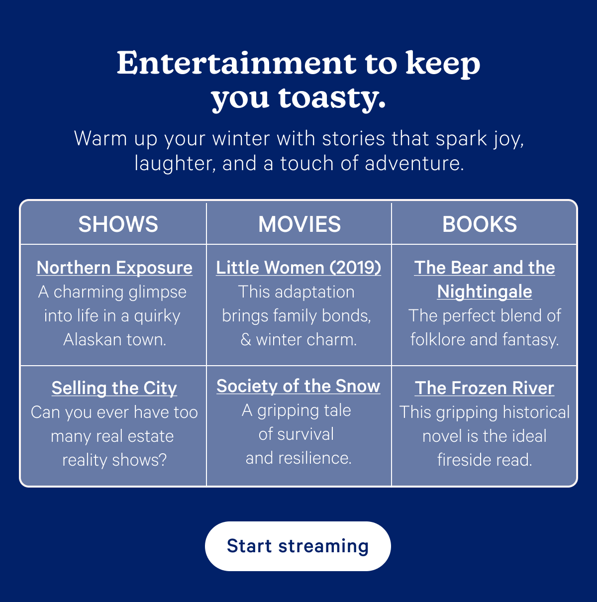 Entertainment to keep you toasty. Warm up your winter with stories that spark joy, laughter, and a touch of adventure.