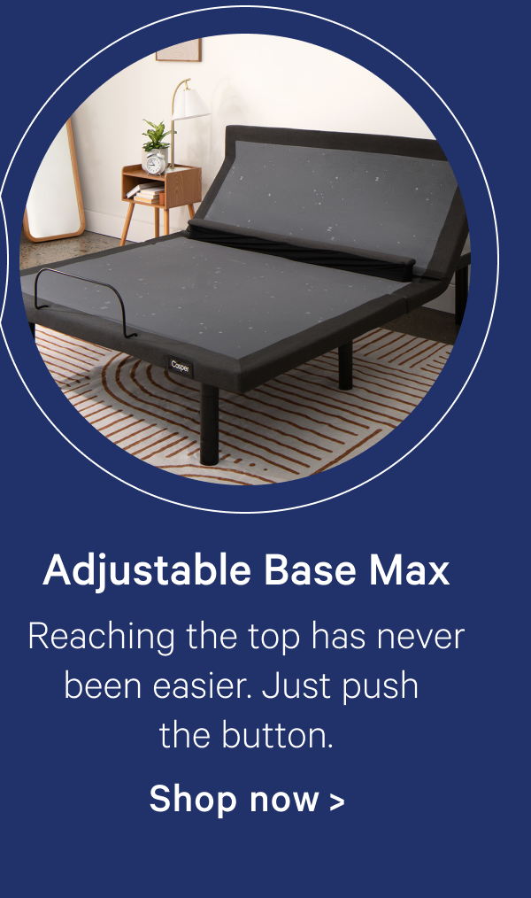 Adjustable Base Max; Reaching the top has never been easier. Just push the button.