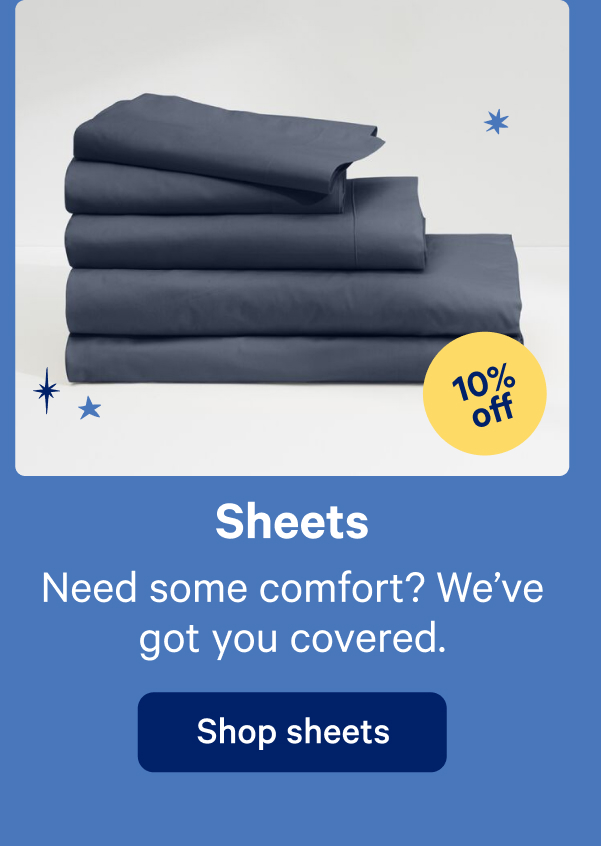 Sheets; Need some comfort? We've got you covered.