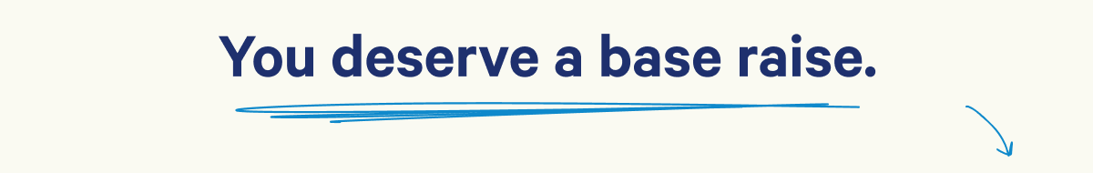 You deserve a base raise.
