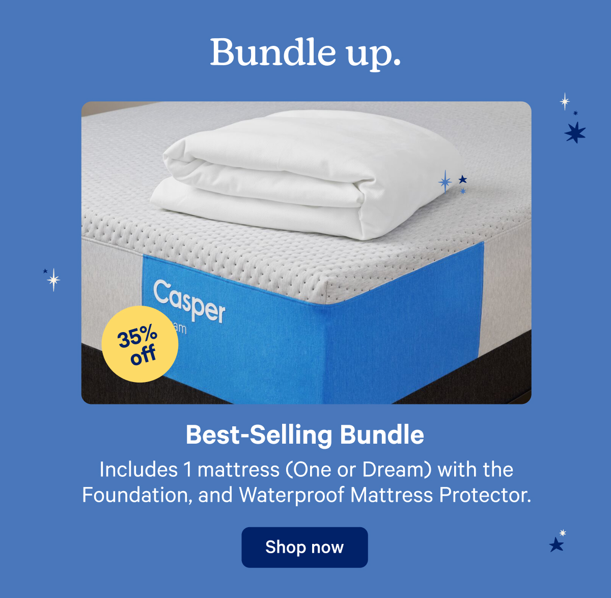 Bundle up. Best-selling bundle; Includes 1 mattress (one or dream) with the foundation, and waterproof mattress protector.