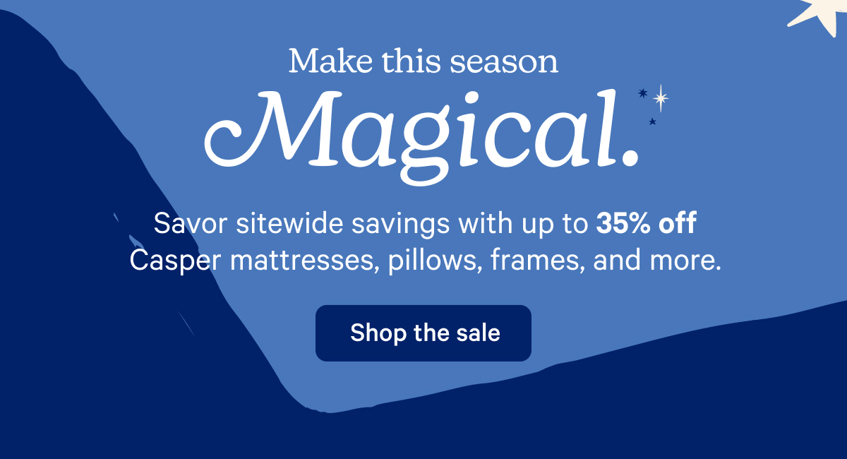 Make this season Magical. Savor sitewide savings with up to 35% off Casper mattresses, pillows, frames, and more.