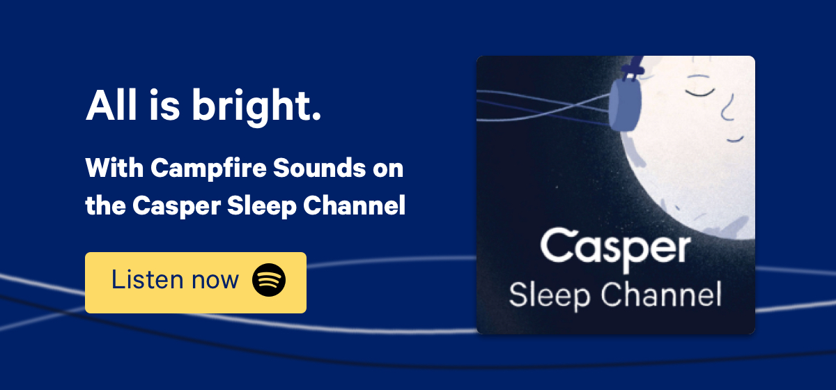 All is bright. With Campfire Sounds on the Casper Sleep Channel