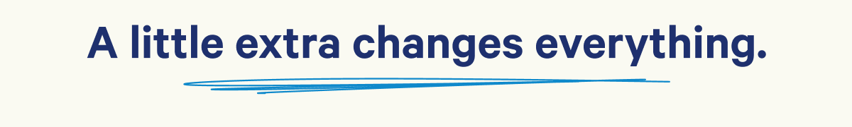 A little extra changes everything.