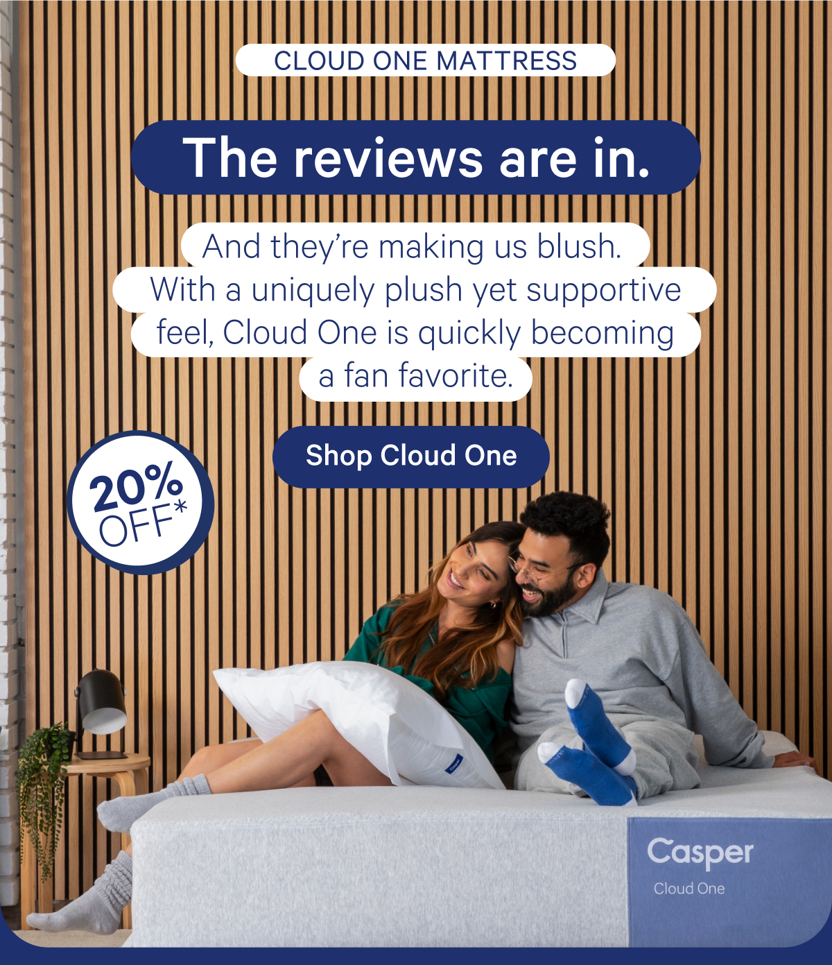 Cloud One Mattress; The reviews are in. And they're making us blush. With a uniquely plush yet supportive feel, Cloud One is quickly becoming a fan favorite.