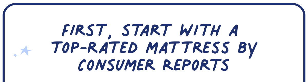 First, start with a top rated mattress by consumer reports