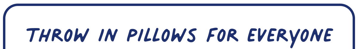 Throw in pillows for everyone