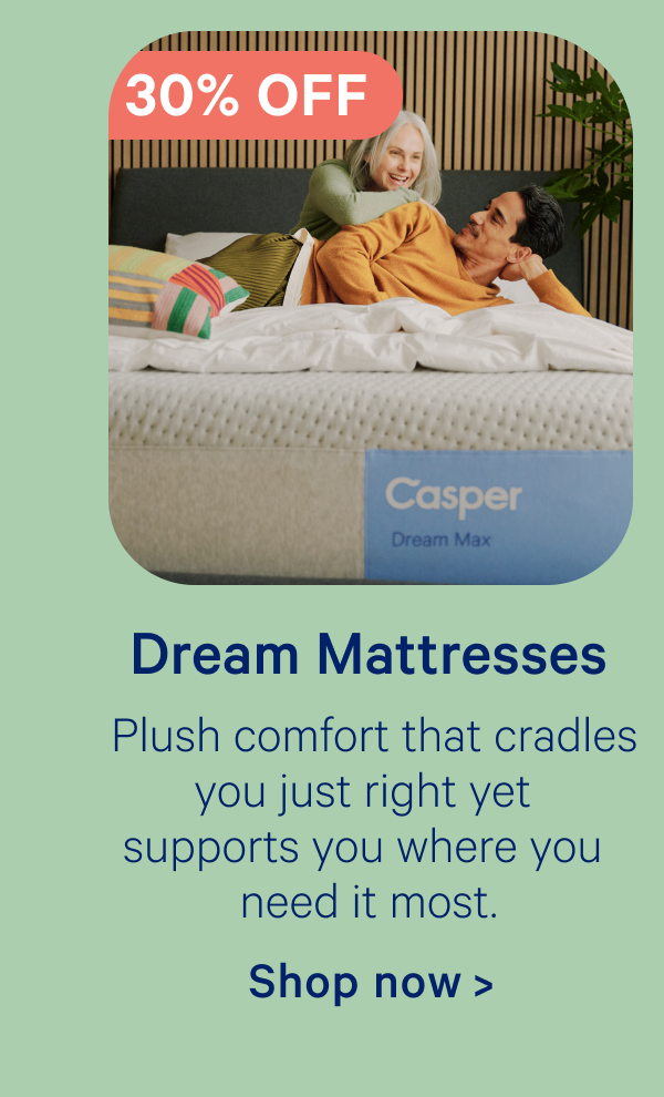 Dream Mattresses; Plush comfort that cradles you just right yet supports you where you need it most.