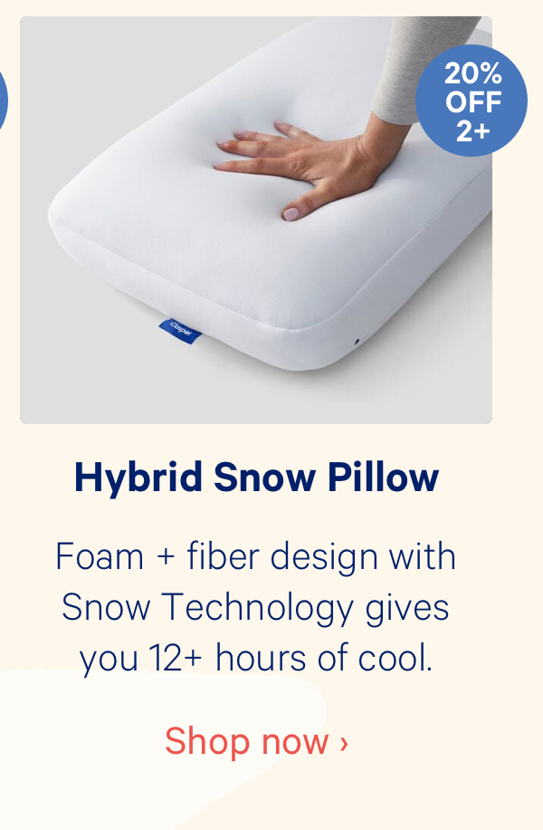 Hybrid Snow Pillow; Foam + fiber design with Snow Technology gives you 12+ hours of cool.