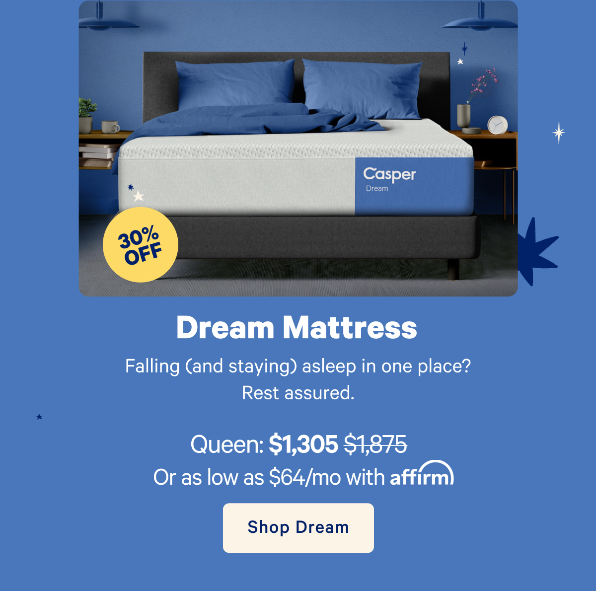 Dream Mattress; Falling (and staying) asleep in one place? Rest assured.