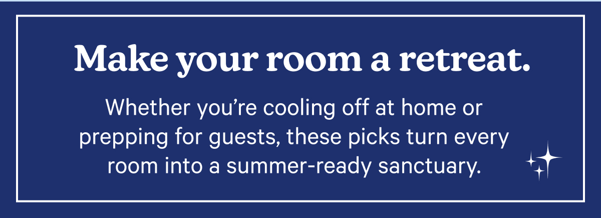 Make your room a retreat. Whether you're cooling off at home or prepping for guests, these picks turn every room into a summer-ready sanctuary.