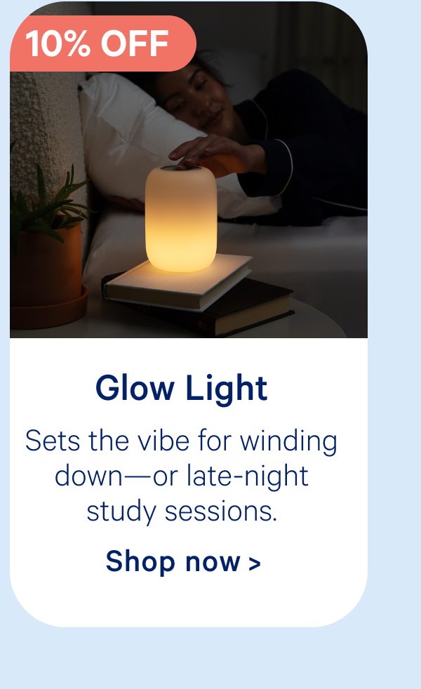 Glow Light; Sets the vibe for winding down—or late-night study sessions.