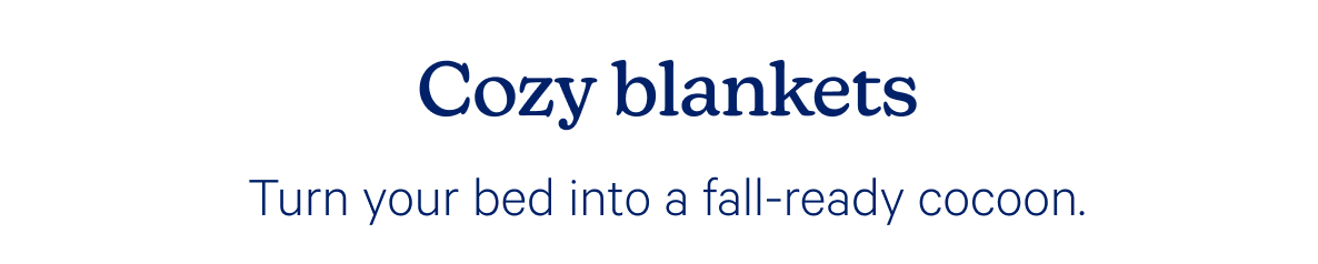 Cozy blankets; Turn your bed into a fall-ready cocoon.