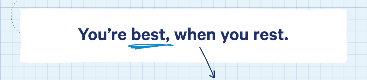 You're best, when you rest.