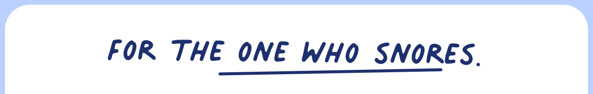 for the one who snores