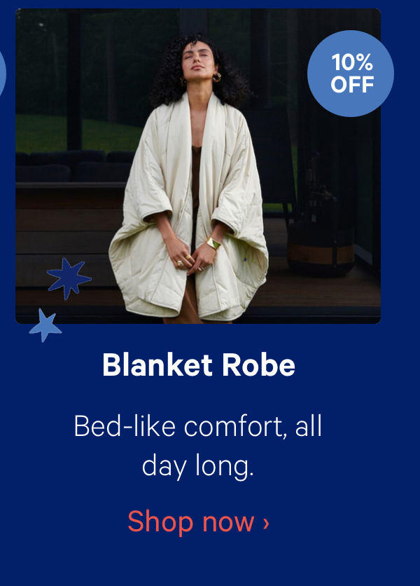 Blanket Robe; Bed-like comfort, all day long.