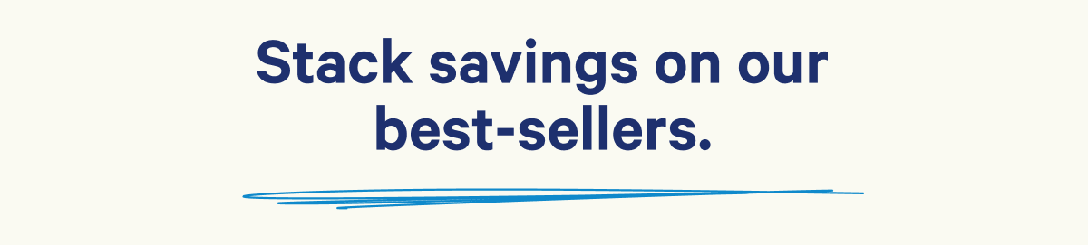 Stack savings on our best-sellers