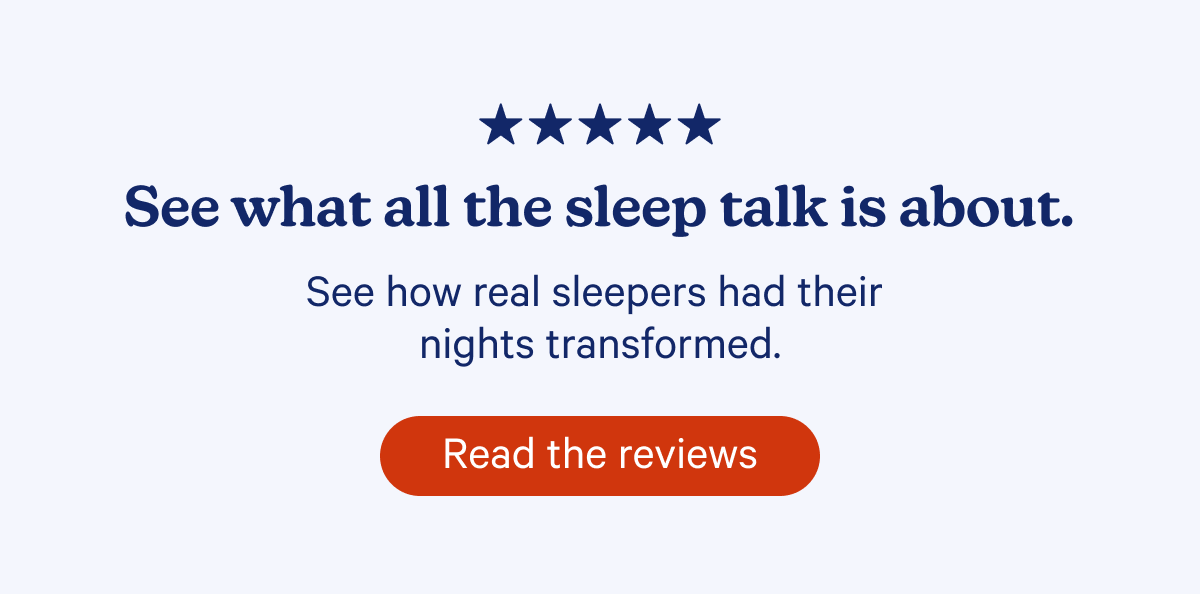 See what all the sleep talk is about. See how real sleepers had their nights transformed. Read the reviews.