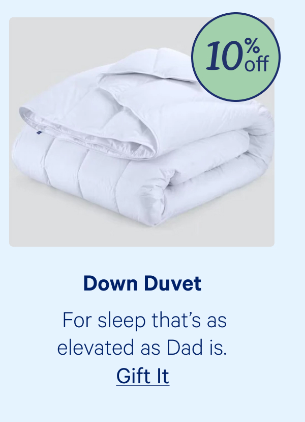 Down Duvet; For sleep that's as elevated as Dad is.