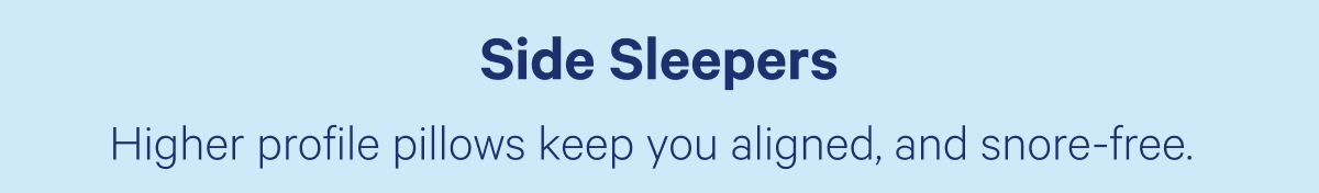 Side Sleepers; Higher profile pillows keep you aligned, and snore-free.