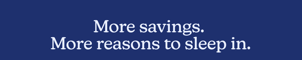 More savings. More reasons to sleep in.
