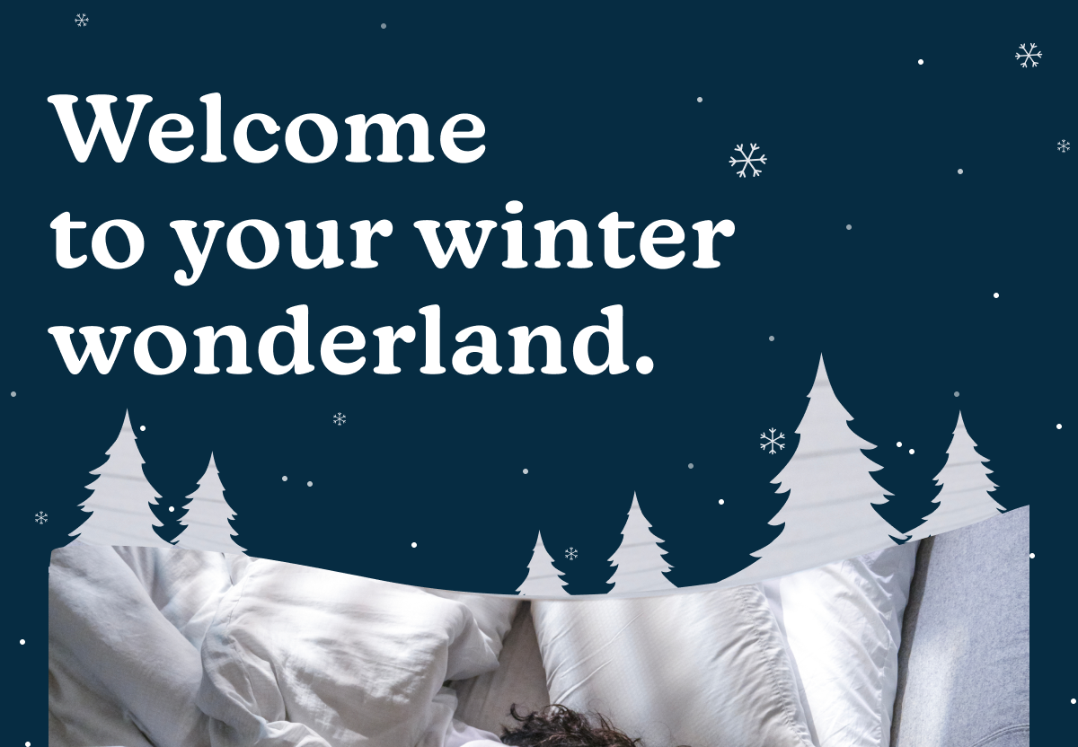 Welcome to your winter wonderland.