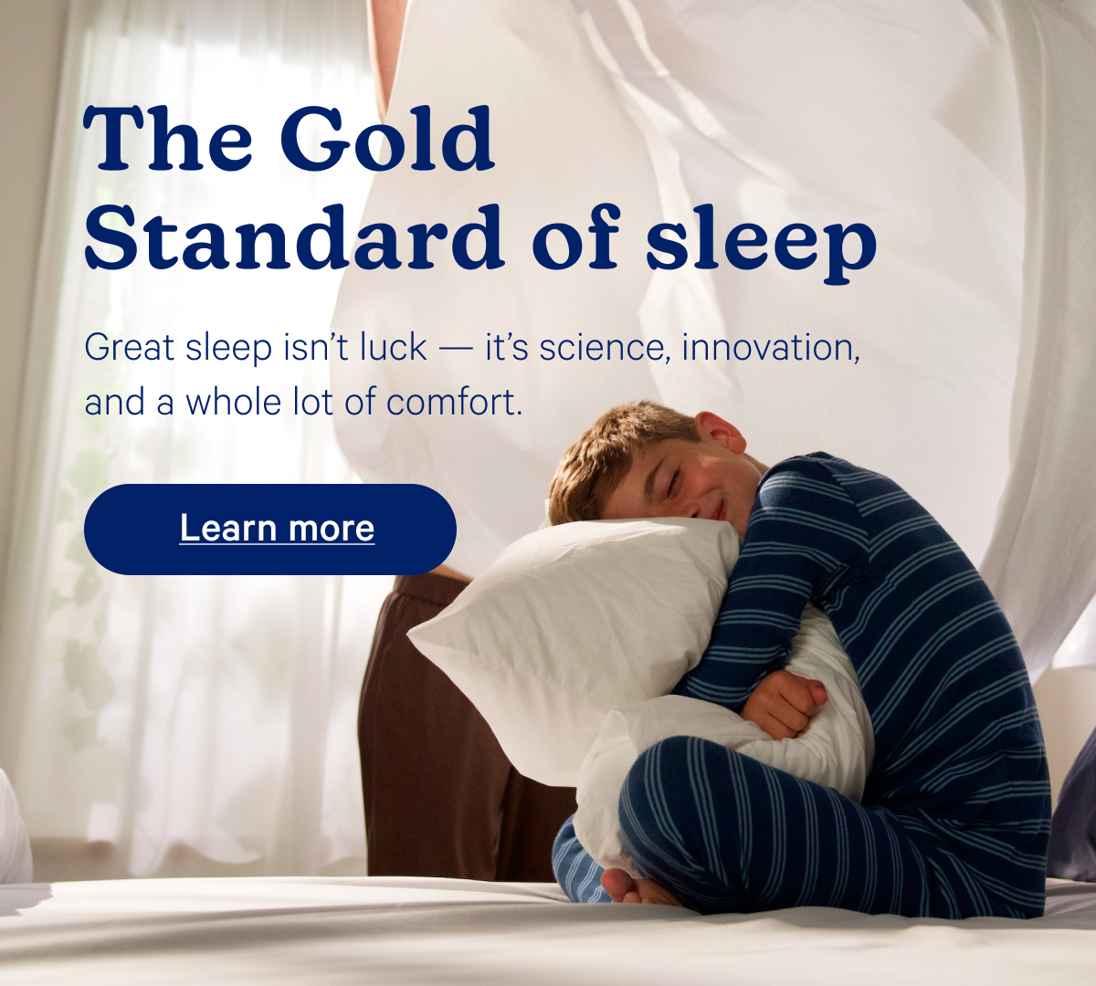 The Gold Standard of sleep; Great sleep isn't luck — it's science, innovation, and a whole lot of comfort.