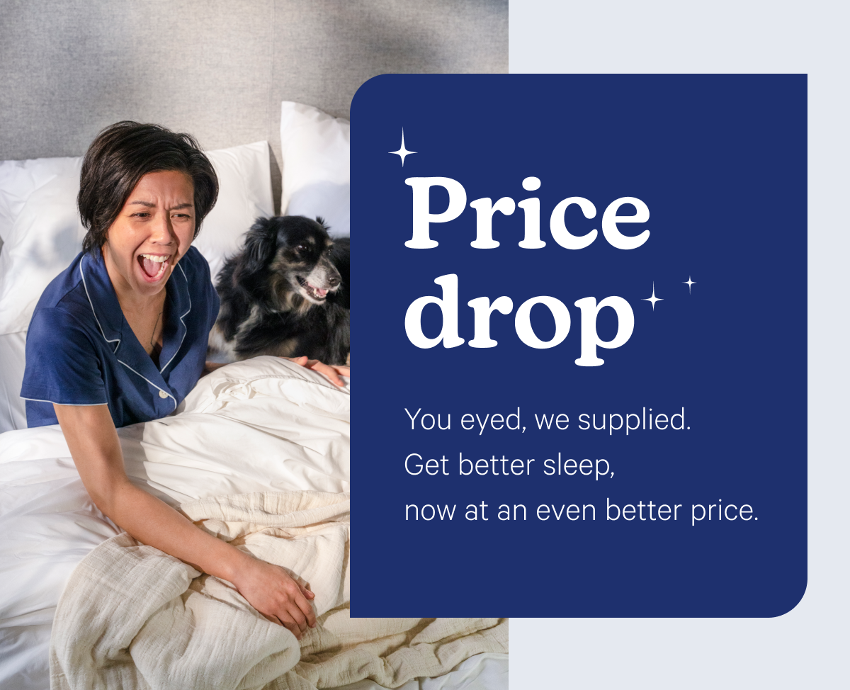Price drop. You eyed, we supplied. Get better sleep, now at an even better price. 