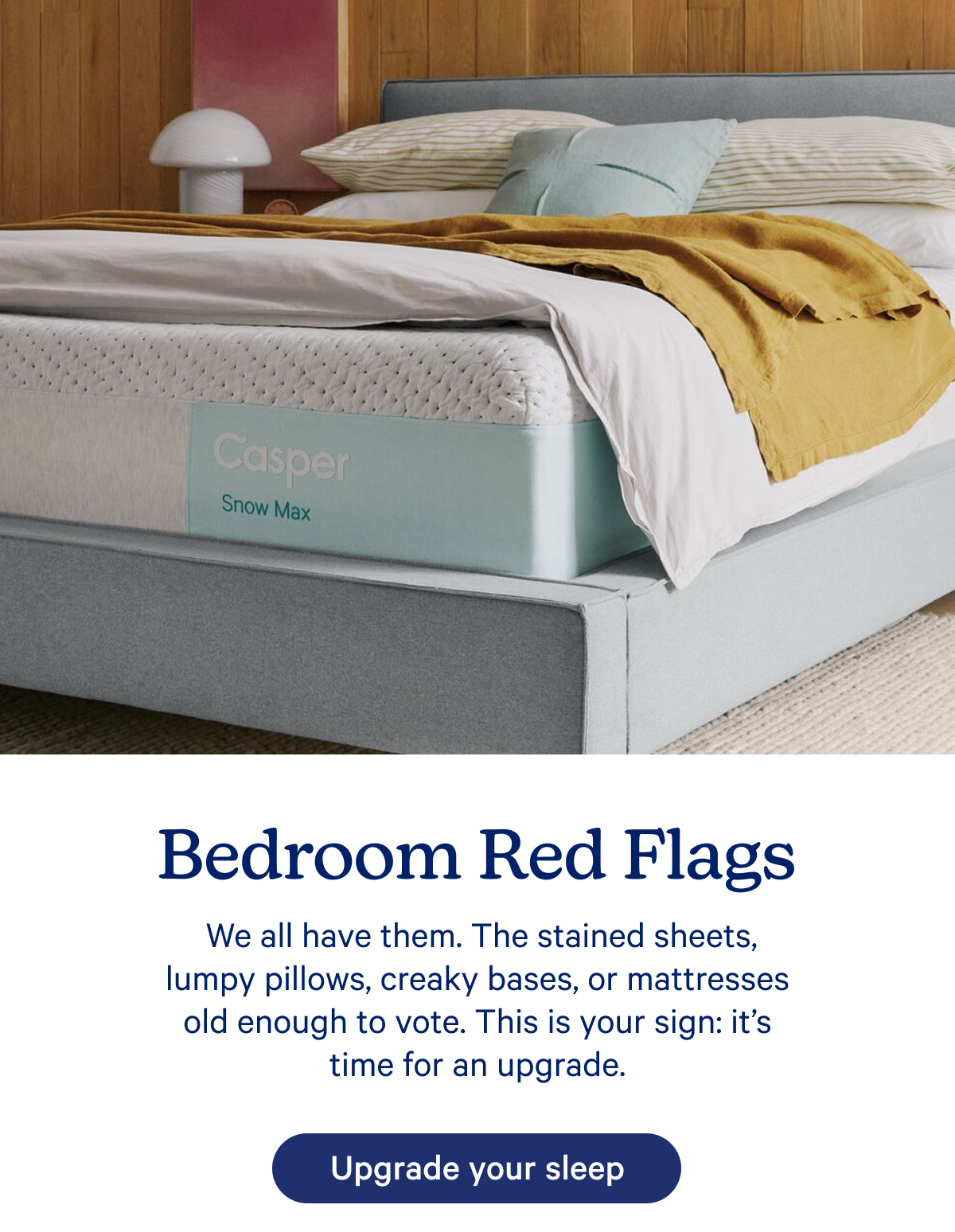 Bedroom Red Flags; We all have them. The stained sheets, lumpy pillows, creaky bases, or mattresses old enough to vote. This is your sign: it's time for an upgrade.