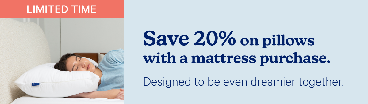 Save 20% on pillows with a mattress purchase. Designed to be even dreamier together.