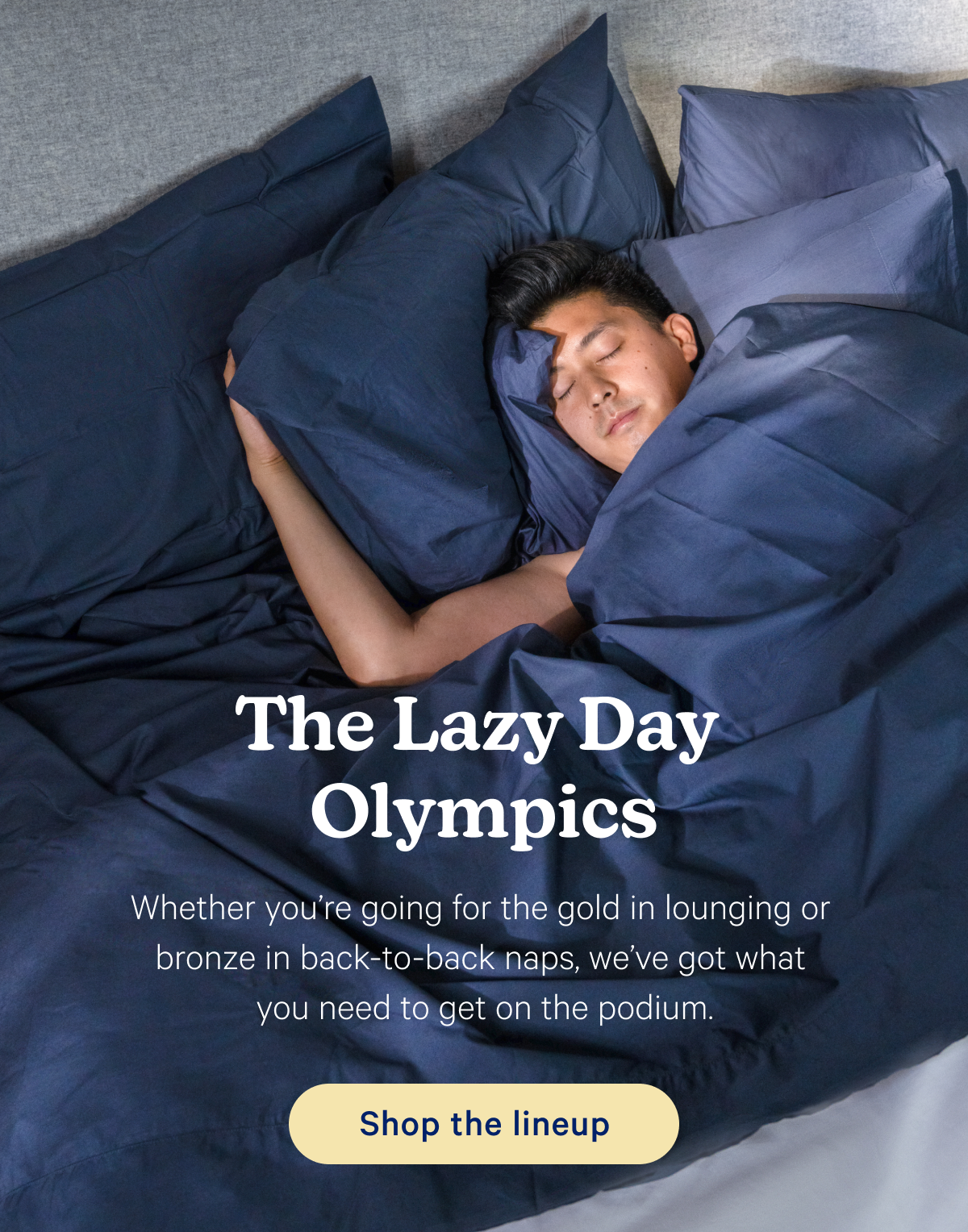 The Lazy Day Olympics; Whether you're going for the gold in lounging or bronze in back-to-back naps, we've got what you need to get on the podium.