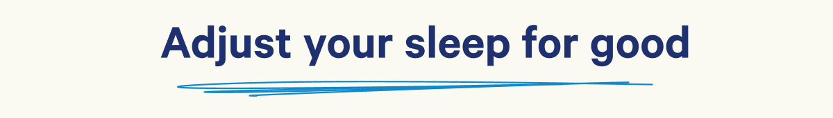 Adjust your sleep for good