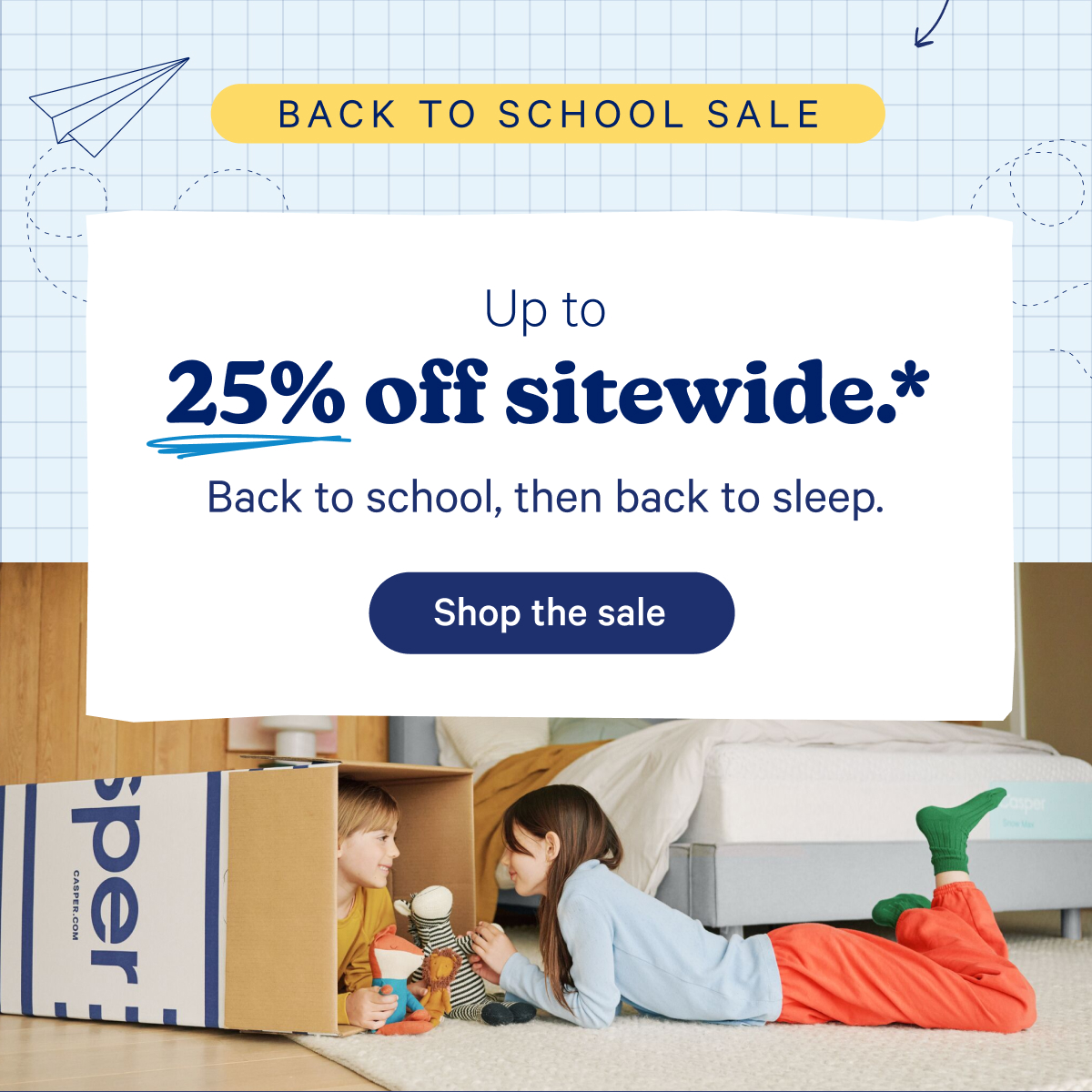 Back to school sale; Up to 25% off sitewide.* Back to school, then back to sleep.