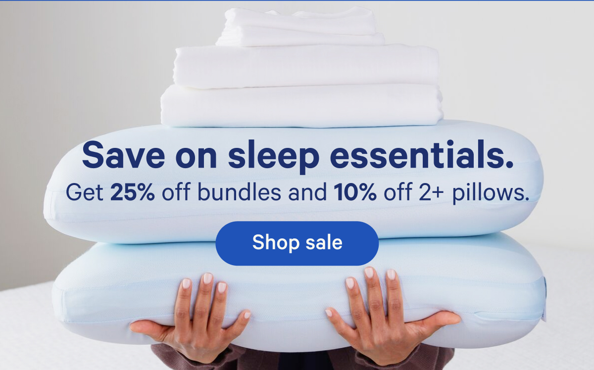 Save on sleep essentials. Get 25% off bundles and 10% off 2+ pillows.