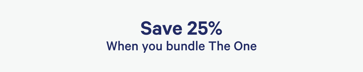 Save 25% When you bundle The One