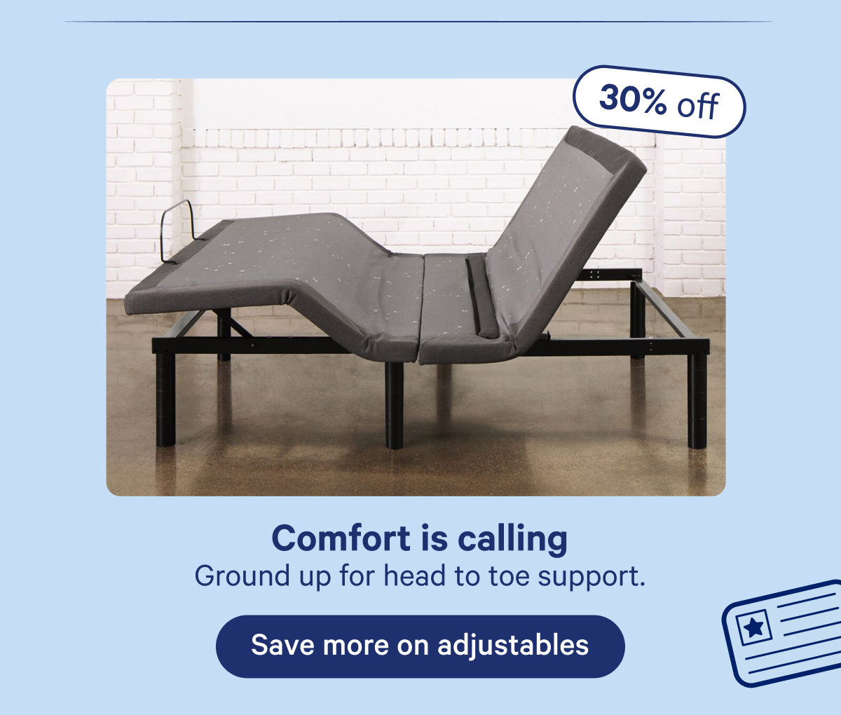 Comfort is calling; Ground up for head to toe support.