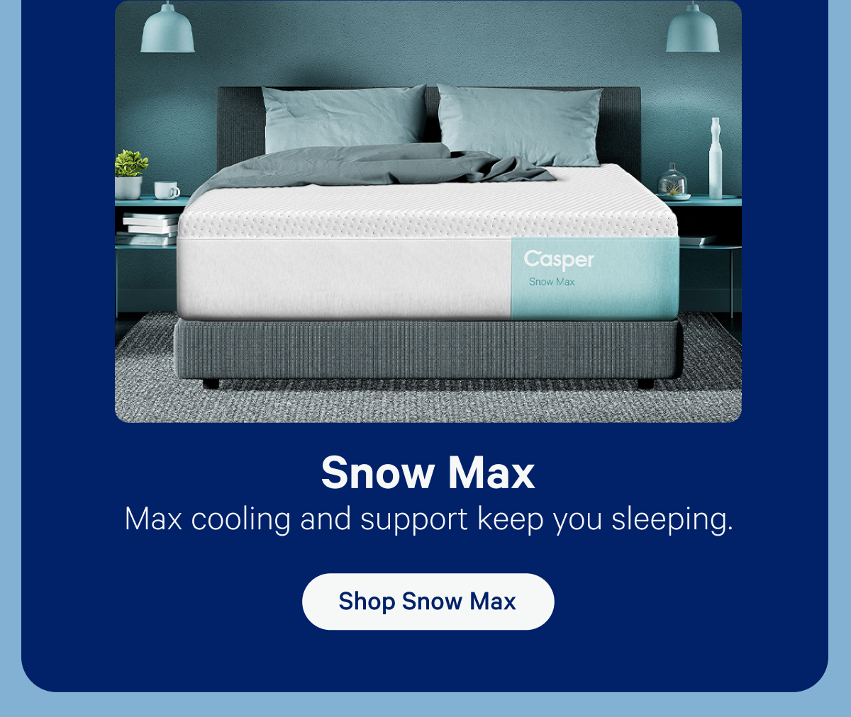 Snow Max; Max cooling and support keep you sleeping.