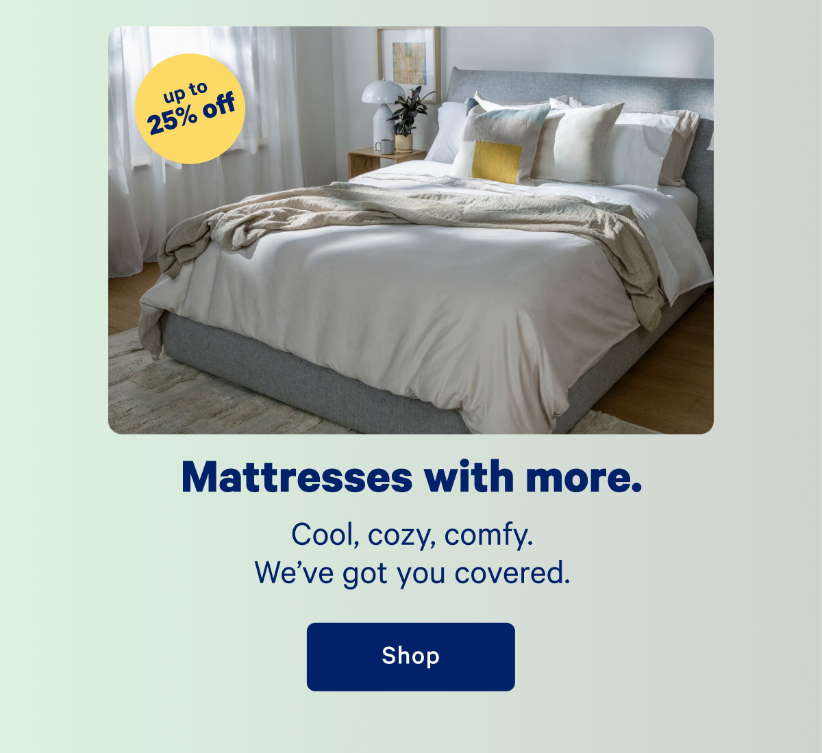 Mattresses with more. Cool, cozy, comfy. We've got you covered.