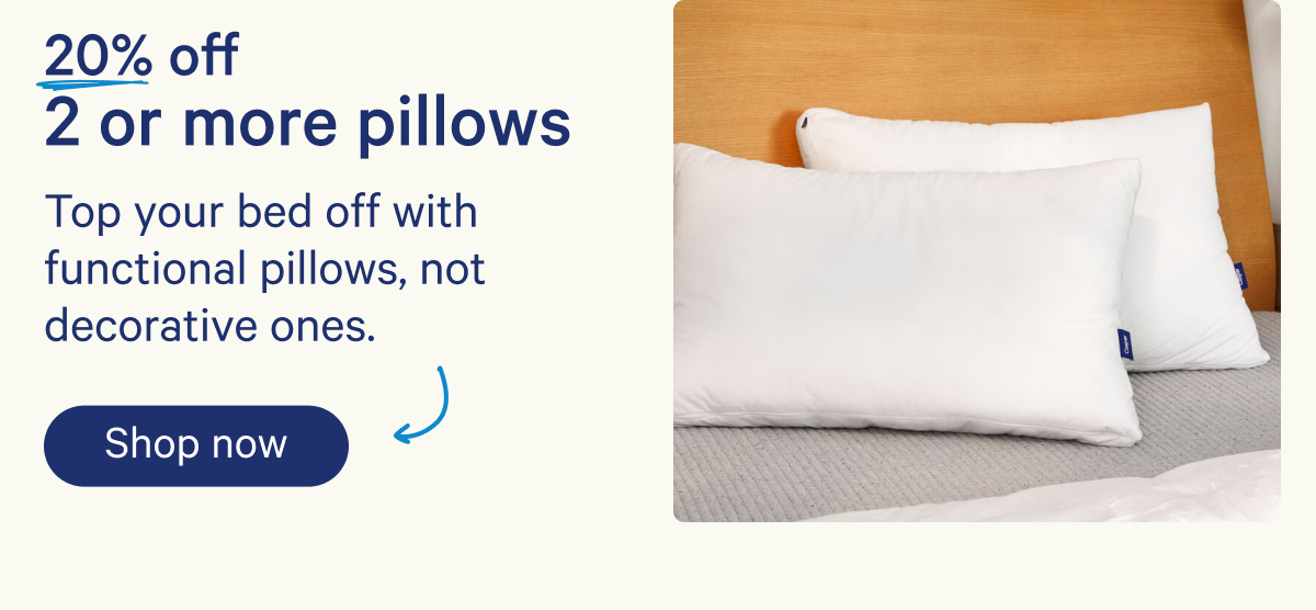 20% off 2 or more pillows; Top your bed off with functional pillows, not decorative ones.