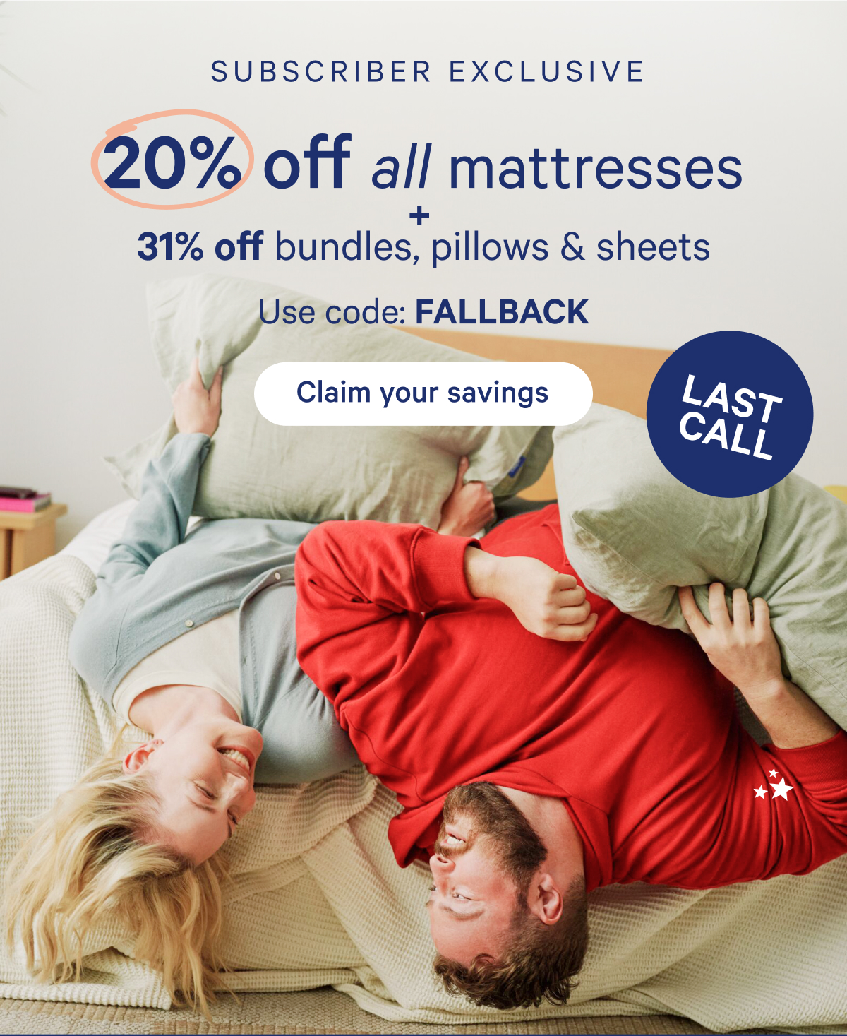 subscriber exclusive; 20% off all mattresses + 31% off bundles, pillows & sheets use code fallback