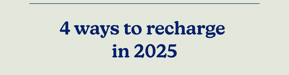 4 ways to recharge in 2025