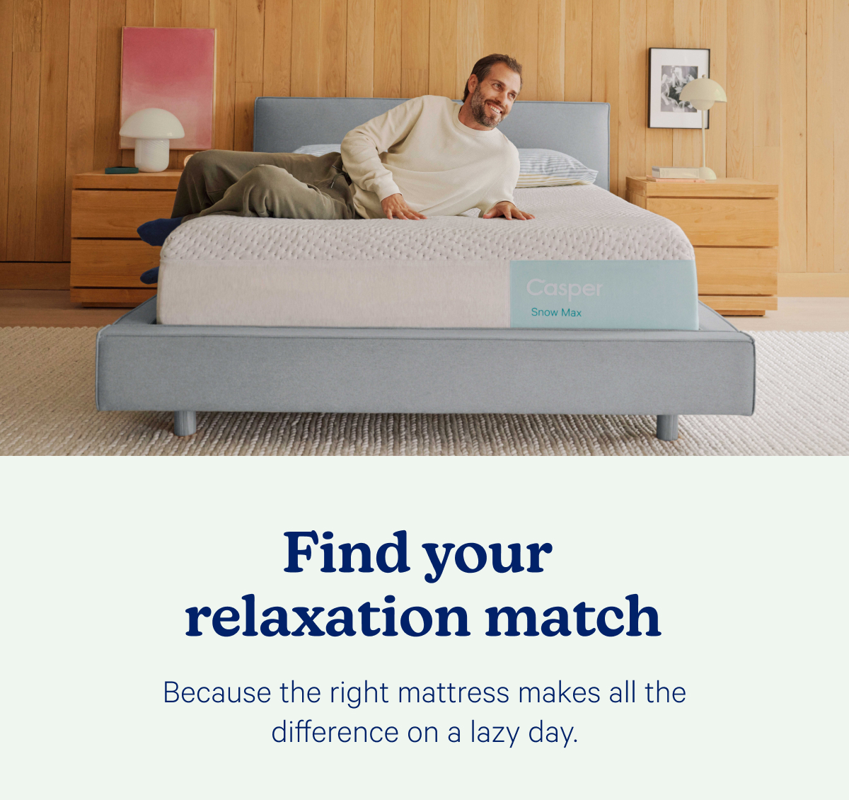 Find your relaxation match; Because the right mattress makes all the difference on a lazy day.