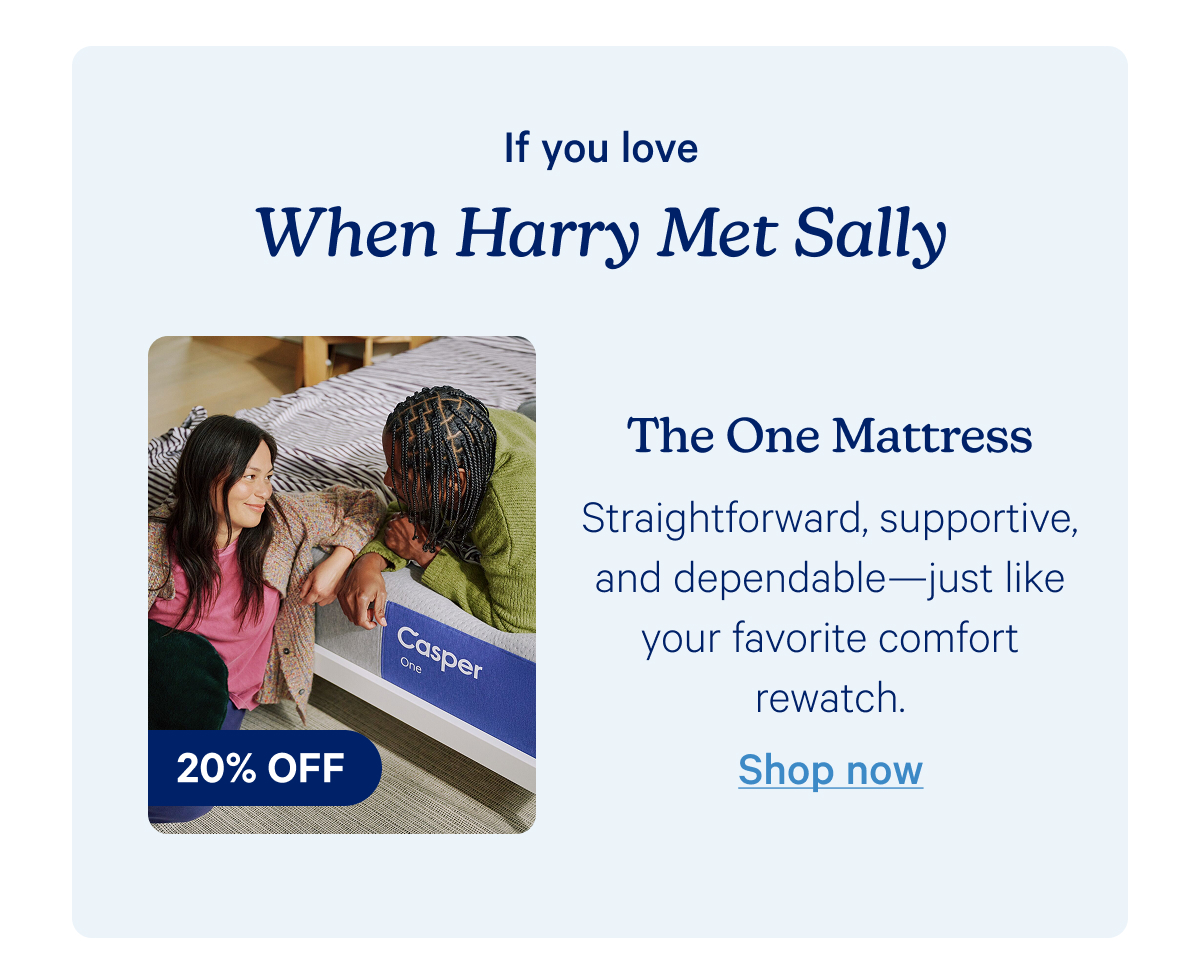 If you love 'When Harry Met Sally' The One Mattress; Straightforward, supportive, and dependable—just like your favorite comfort rewatch. 
