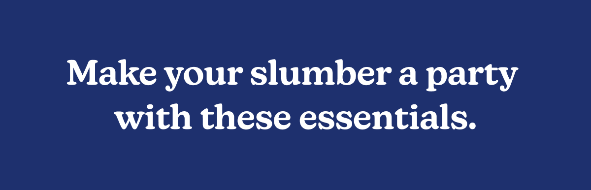 Make your slumber a party with these essentials.